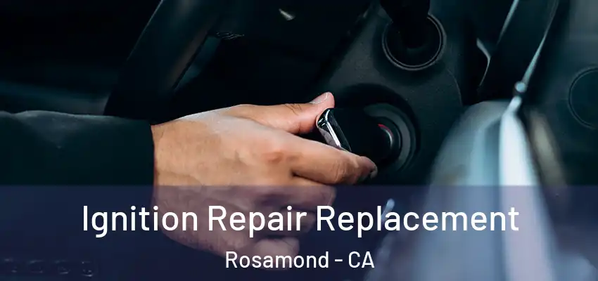  Ignition Repair Replacement Rosamond - CA